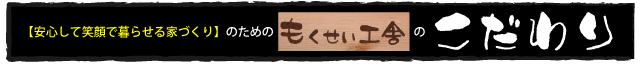 笑顔で暮らせるためのもくせい工舎のこだわり